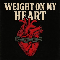 WEIGHT ON MY HEART