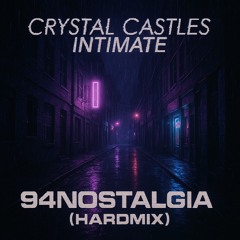 Crystal Castles - Intimate (94nostalgia Hard Mix) [FREE DL]