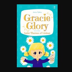 [PDF READ ONLINE] ⚡ Gracie Glory learns about Saint Therese of Lisieux: Catholic chapter book for