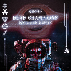 Sisto - Dead Champions (ASTROID REMIX) [FREE DL]
