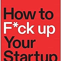 (E-reader+ How to F*ck Up Your Startup: The Science Behind Why 90% of Companies Fail--and How Y