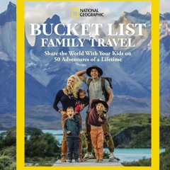National Geographic Bucket List Family Travel: Share the World With Your Kids on 50 Adventures of
