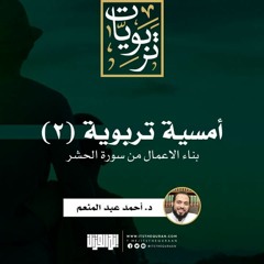 أمسية تربوية (٢) | بناء الاعمال من سورة الحشر | د.أحمد عبد المنعم