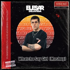 Whatcha Say Girl (Mashup) – ElesarDeLaVega (FILTRADA)