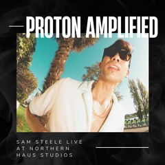 Proton Amplified: Sam Steele Live on Haus Residency at Northern Haus Studios