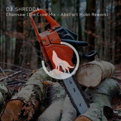 Dj. Shredda - Chainsaw (The Crow Mix - Abstract Moon Rework) EDIT