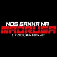 NOS GANHA NA MADRUGA - DJ M4 O HITMAKER, DJ KS SHEIK