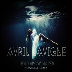 Avril Lavigne - Head Above Water (NoiSerux Remix)[FREE DOWNLOAD]