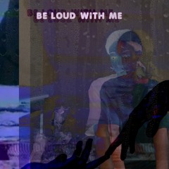 Be Loud With Me