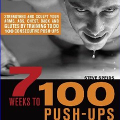 [R.E.A.D P.D.F] 📚 7 Weeks to 100 Push-Ups: Strengthen and Sculpt Your Arms, Abs, Chest, Back and G