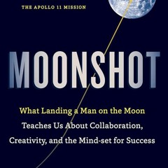✔PDF⚡️ Moonshot: What Landing a Man on the Moon Teaches Us About Collaboration, Creativity, and