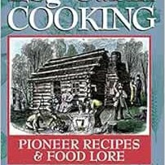 [DOWNLOAD] KINDLE 🗸 Log Cabin Cooking: Pioneer Recipes & Food Lore by Barbara Swell