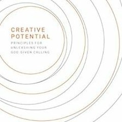 [Access] KINDLE 📝 CREATIVE POTENTIAL: Principles for Unleashing Your God-Given Calli