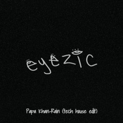 Papa Khan-Rain (eyezic tech house edit)