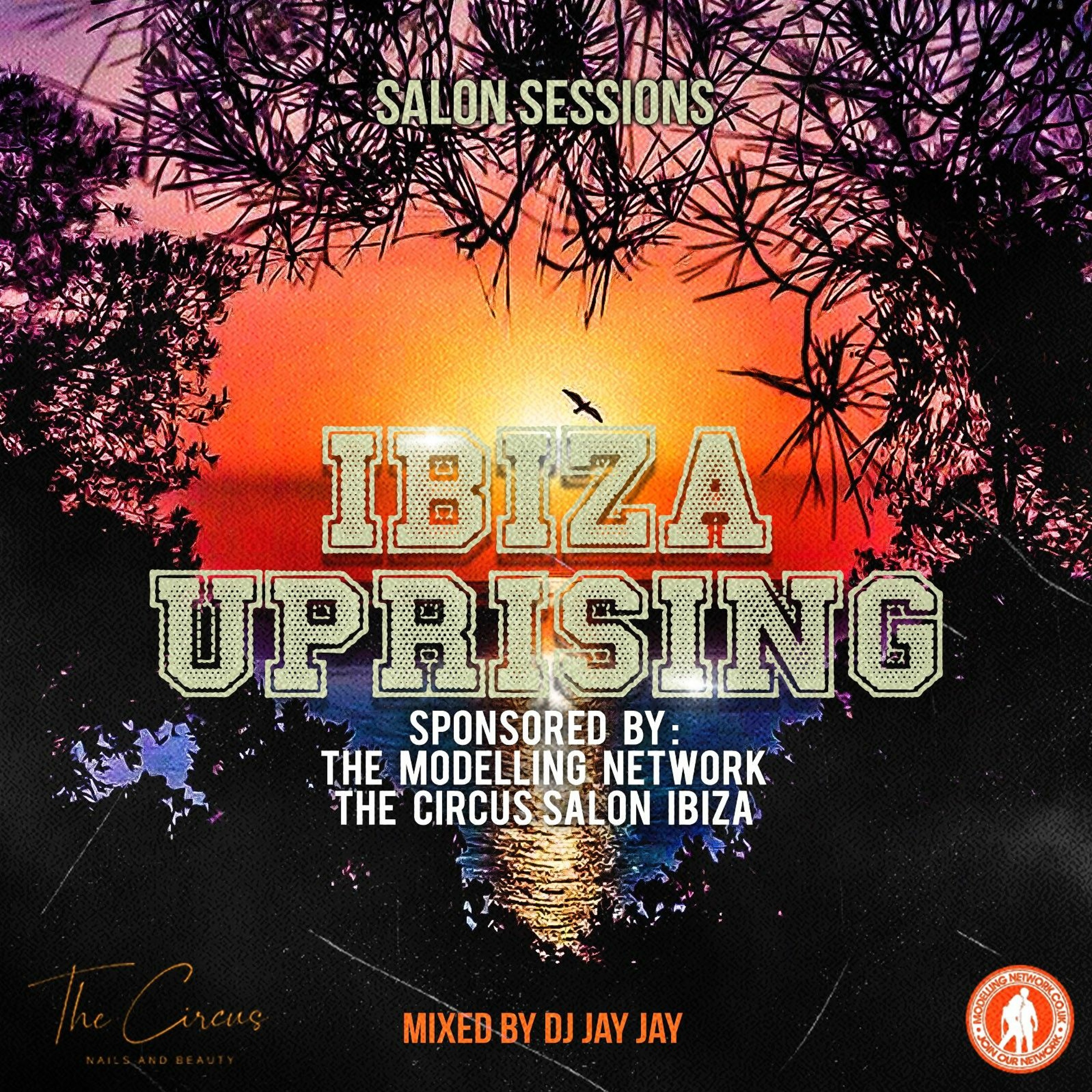 Ibiza Uprising sponsored by Modelling Network & Circus Salon Ibiza mixed by DJ Jay Jay