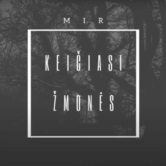 M I R - Keičiasi Žmonės