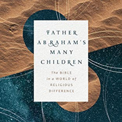 [GET] KINDLE 💛 Father Abraham’s Many Children: The Bible in a World of Religious Dif