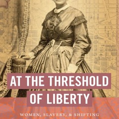 Your F.R.E.E Book At the Threshold of Liberty: Women,  Slavery,  and Shifting Identities in