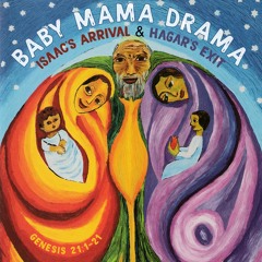 542 Baby Mamas Drama: Isaac Arrival & Hagar’s Exit (Genesis 21:1-21) Sermon Audio