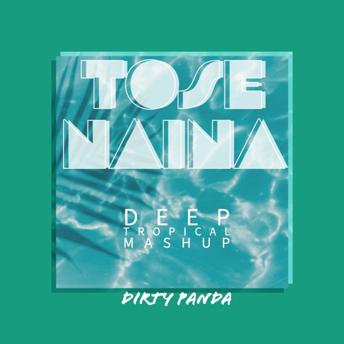 Tose Naina [Deep Tropical Mashup]