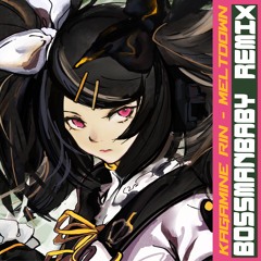 Meltdown - Kagamine Rin (BossmanBaby Remix)