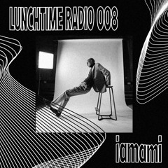 LUNCHTIME RADIO 008 - iamami