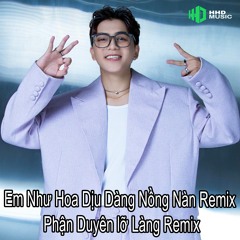 Em Như Hoa Dịu Dàng Nồng Nàn Remix - Phận Duyên Lỡ Làng Remix