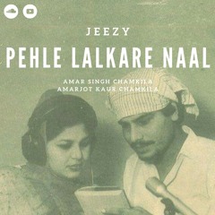 Pehle Lalkare Naal - Jeezy (ft. Chamkila)