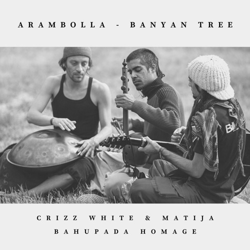 Arambolla - Banyan Tree - Crizz White & Matija - Bahupada Homage