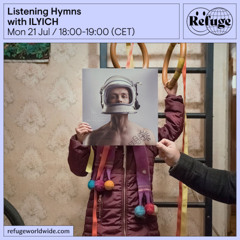 LYICH Listening Hymns - ILYICH - Refuge Worldwide Radio - 21.07.2025