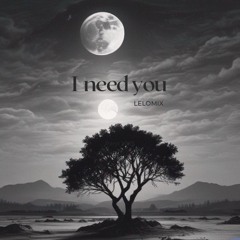 I need you