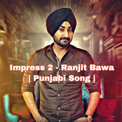 Impress 2 - Ranjit Bawa | Punjabi Song |