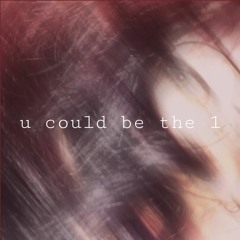 u could be the 1