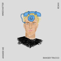 Mindchatter - Answer Me (Ranger Trucco Remix)