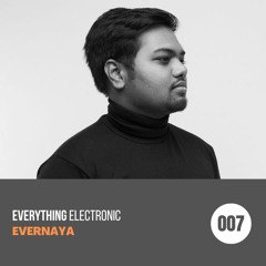 Everything Electronic | Episode 007 | Guest Mix by Evernaya