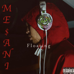 ME$ANI- “Floating”