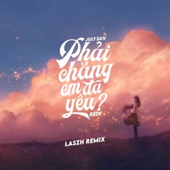 PHẢI CHĂNG EM ĐÃ YÊU - Juky San X RedT ( Laszh Remix )