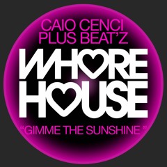 Caio Cenci & Plus Beat’Z - Gimme The Sunshine (Original Mix) Whore House Records RELEASED 15.11.21