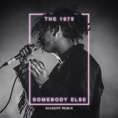 The 1975 - Somebody Else (Giusepp Remix )