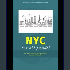 READ [PDF] ⚡ New York City: For Old People: You're old, it's ok. This book will guide you through