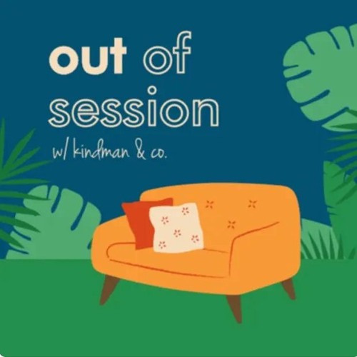 Out of Session with Kindman & Co. Episode 3: The Fear of Being Too Much