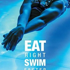 View [KINDLE PDF EBOOK EPUB] Eat Right, Swim Faster: Nutrition for Maximum Performanc