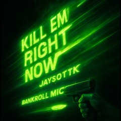 Kill Em Right Now ft Bankroll Mic