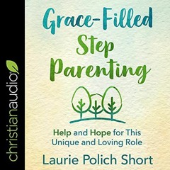 [DOWNLOAD] KINDLE 📁 Grace-Filled Stepparenting: Help and Hope for This Unique and Lo