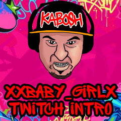 xxbaby_girlx Twitch Stream Intro Song - TheRealKaBoSH