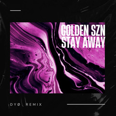 Golden Szn X Stay Away [DYØ REMIX]