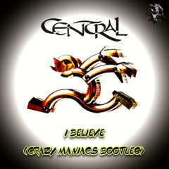 Central - I Believe (Crazy Maniacs Bootleg)