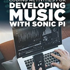 [Read] [EPUB KINDLE PDF EBOOK] Coding Activities for Developing Music with Sonic Pi (Code Creator) b