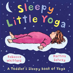 [GET] PDF 📒 Sleepy Little Yoga: A Toddler's Sleepy Book of Yoga by  Rebecca Whitford