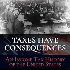 ~Read~[PDF] Taxes Have Consequences: An Income Tax History of the United States - Arthur B. Laf